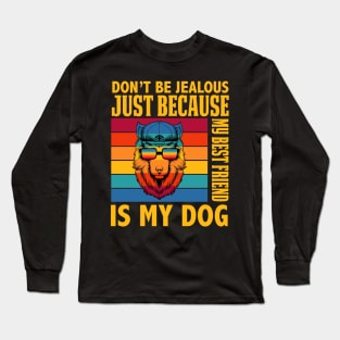 Don't Be Jealous Because my Best Friend is my Dog Long Sleeve T-Shirt